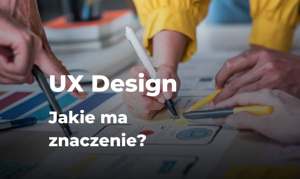 UX Design (User Experience Design) czym jest i jakie ma znaczenie?